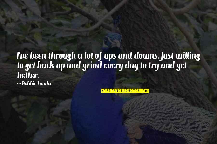Back On The Grind Quotes By Robbie Lawler: I've been through a lot of ups and