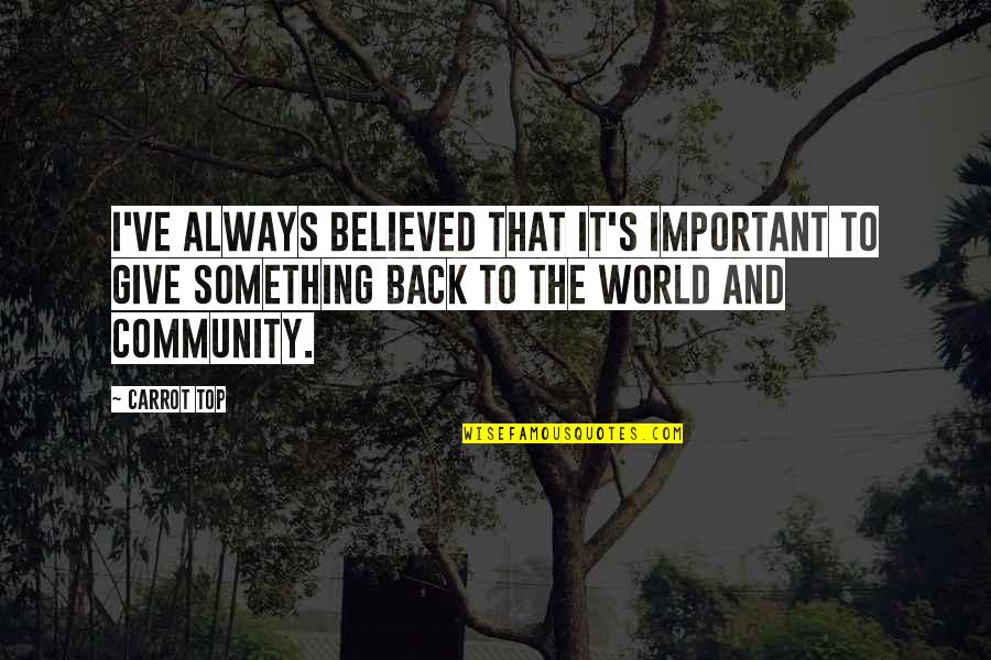 Back On Top Quotes By Carrot Top: I've always believed that it's important to give Back On Top Quotes By Carrot Top: I've always believed that it's important to give