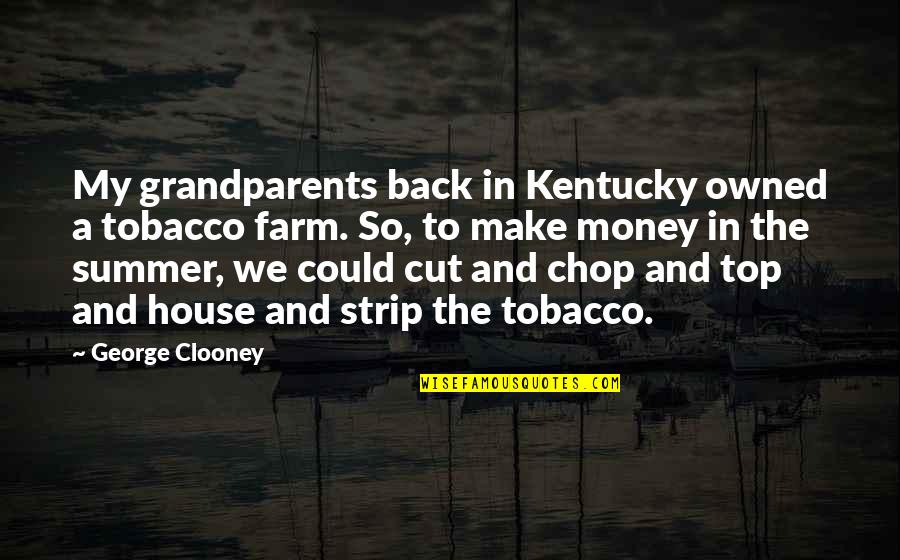 Back On Top Quotes By George Clooney: My grandparents back in Kentucky owned a tobacco