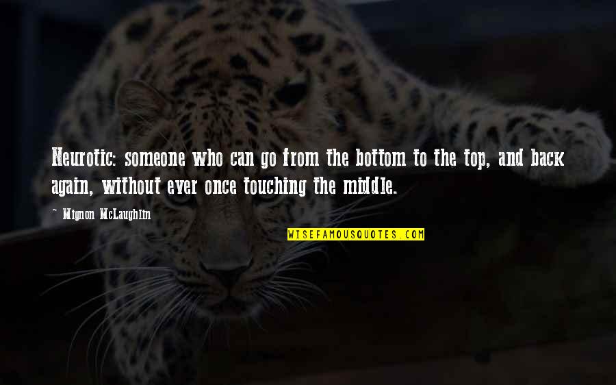 Back On Top Quotes By Mignon McLaughlin: Neurotic: someone who can go from the bottom Back On Top Quotes By Mignon McLaughlin: Neurotic: someone who can go from the bottom