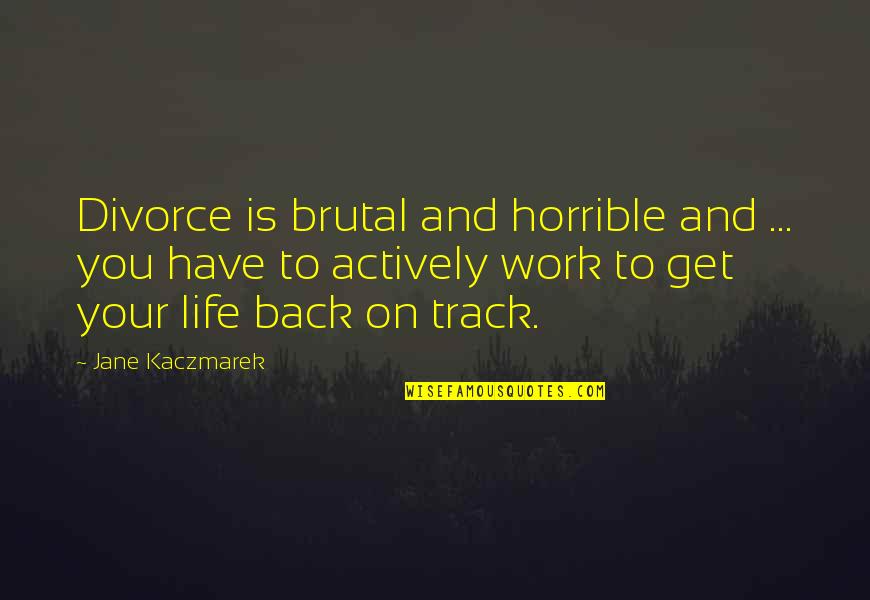 Back On Track Quotes By Jane Kaczmarek: Divorce is brutal and horrible and ... you