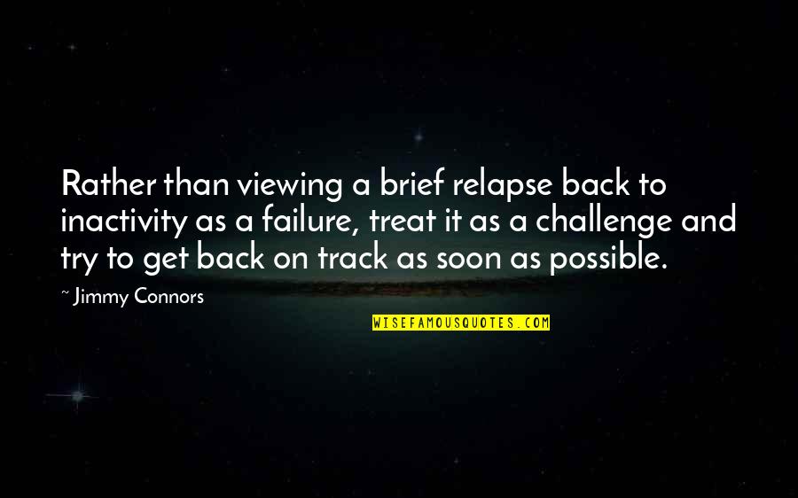 Back On Track Quotes By Jimmy Connors: Rather than viewing a brief relapse back to