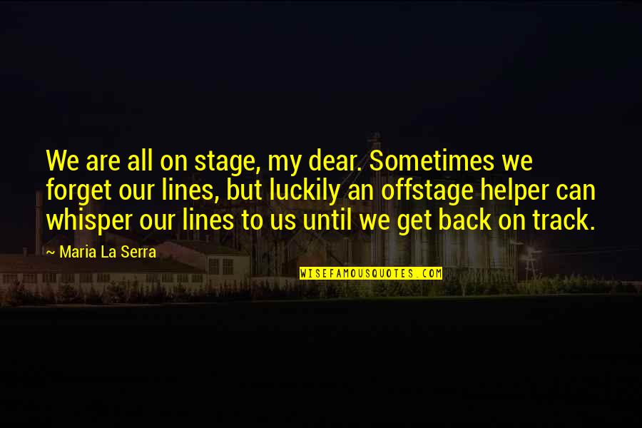 Back On Track Quotes By Maria La Serra: We are all on stage, my dear. Sometimes