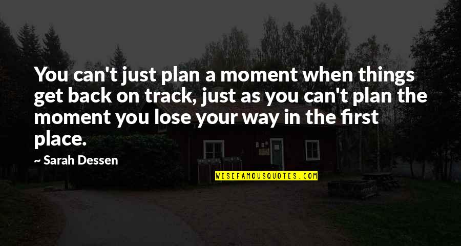 Back On Track Quotes By Sarah Dessen: You can't just plan a moment when things