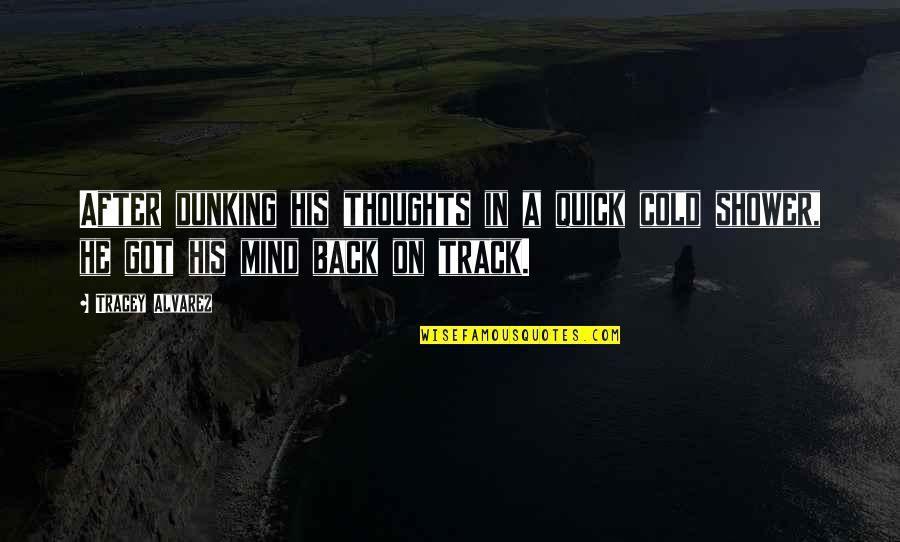 Back On Track Quotes By Tracey Alvarez: After dunking his thoughts in a quick cold