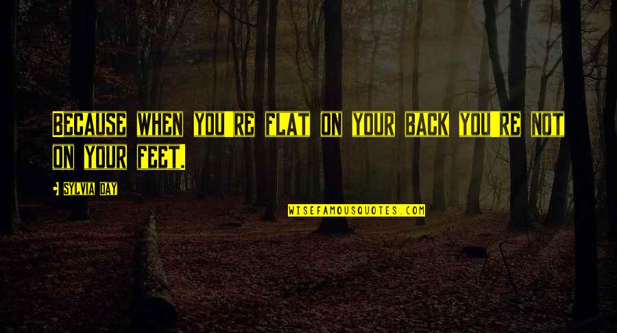 Back On Your Feet Quotes By Sylvia Day: Because when you're flat on your back you're