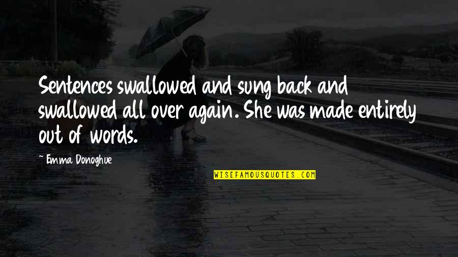 Back Out Quotes By Emma Donoghue: Sentences swallowed and sung back and swallowed all Back Out Quotes By Emma Donoghue: Sentences swallowed and sung back and swallowed all