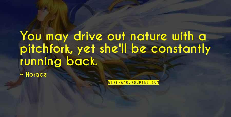 Back Out Quotes By Horace: You may drive out nature with a pitchfork,