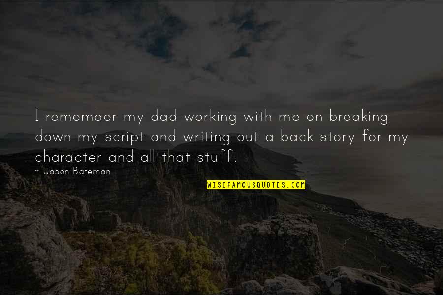 Back Out Quotes By Jason Bateman: I remember my dad working with me on Back Out Quotes By Jason Bateman: I remember my dad working with me on