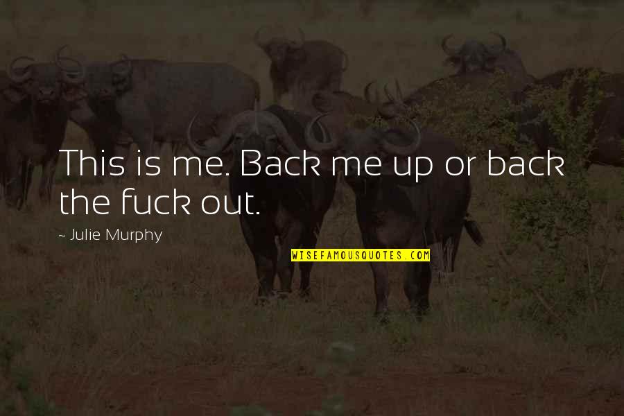 Back Out Quotes By Julie Murphy: This is me. Back me up or back Back Out Quotes By Julie Murphy: This is me. Back me up or back