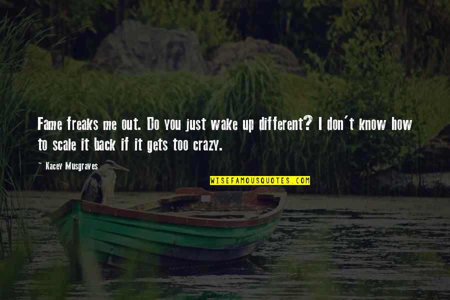 Back Out Quotes By Kacey Musgraves: Fame freaks me out. Do you just wake Back Out Quotes By Kacey Musgraves: Fame freaks me out. Do you just wake