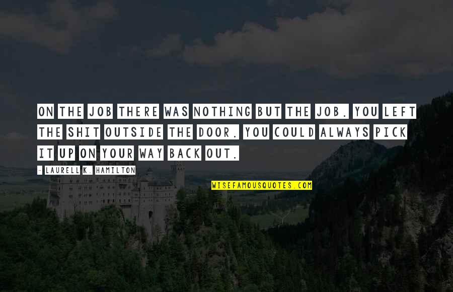 Back Out Quotes By Laurell K. Hamilton: On the job there was nothing but the Back Out Quotes By Laurell K. Hamilton: On the job there was nothing but the