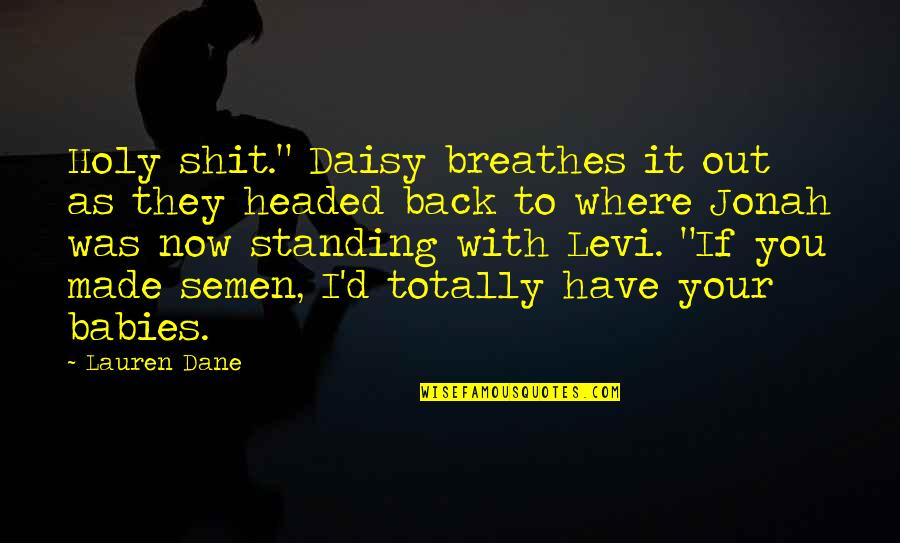 Back Out Quotes By Lauren Dane: Holy shit." Daisy breathes it out as they Back Out Quotes By Lauren Dane: Holy shit." Daisy breathes it out as they