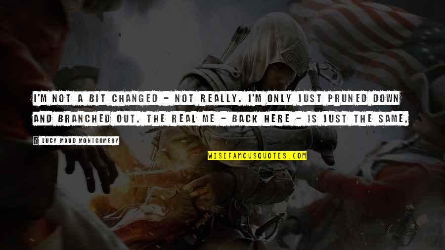 Back Out Quotes By Lucy Maud Montgomery: I'm not a bit changed - not really.