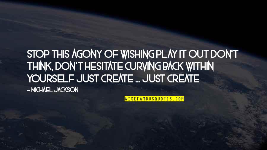 Back Out Quotes By Michael Jackson: Stop this agony of wishing Play it out Back Out Quotes By Michael Jackson: Stop this agony of wishing Play it out