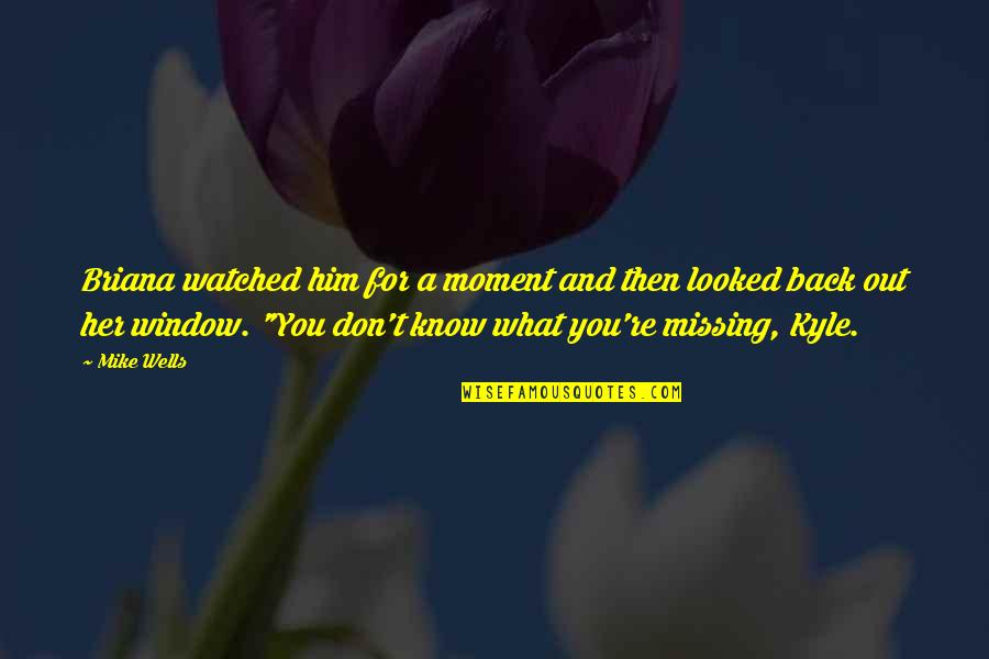 Back Out Quotes By Mike Wells: Briana watched him for a moment and then Back Out Quotes By Mike Wells: Briana watched him for a moment and then