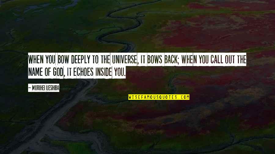 Back Out Quotes By Morihei Ueshiba: When you bow deeply to the universe, it Back Out Quotes By Morihei Ueshiba: When you bow deeply to the universe, it