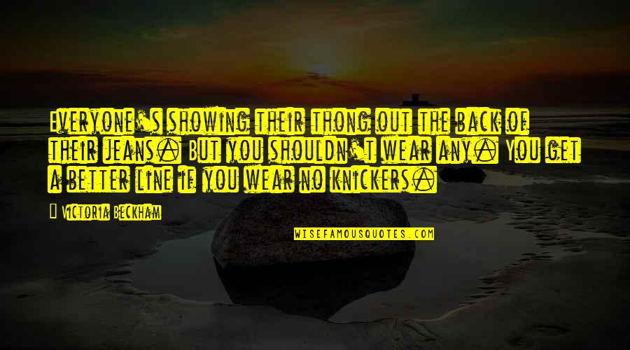 Back Out Quotes By Victoria Beckham: Everyone's showing their thong out the back of Back Out Quotes By Victoria Beckham: Everyone's showing their thong out the back of