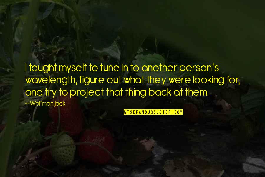 Back Out Quotes By Wolfman Jack: I taught myself to tune in to another Back Out Quotes By Wolfman Jack: I taught myself to tune in to another