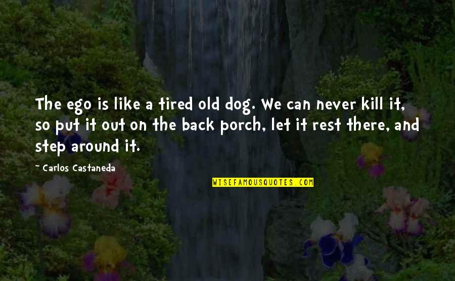 Back Porch Quotes By Carlos Castaneda: The ego is like a tired old dog.