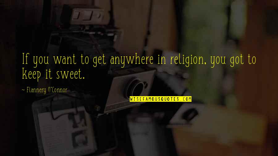 Back Porch Quotes By Flannery O'Connor: If you want to get anywhere in religion,