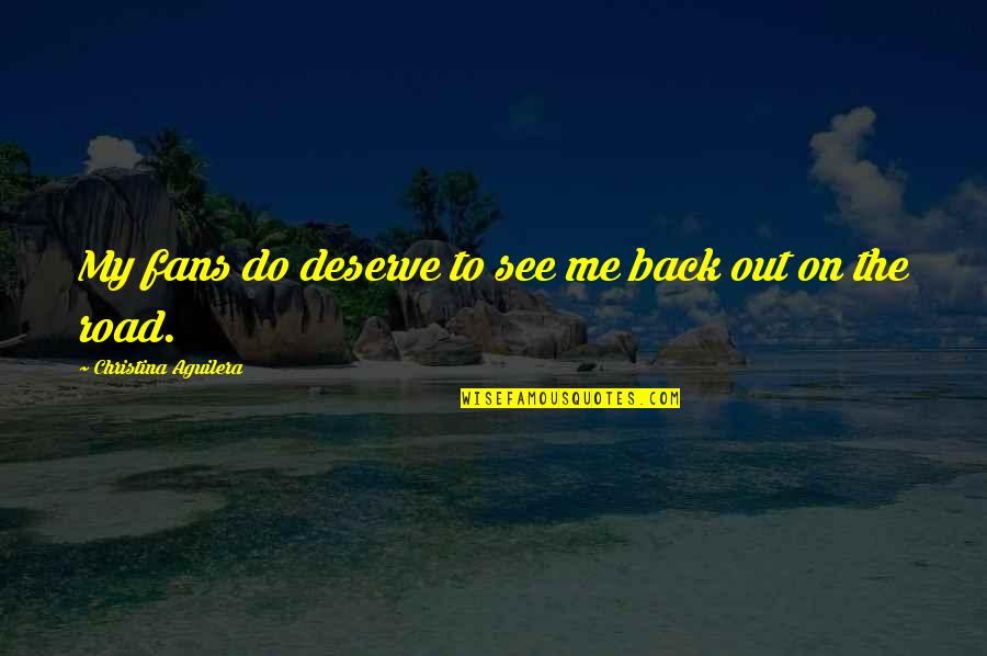 Back Road Quotes By Christina Aguilera: My fans do deserve to see me back