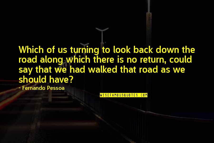 Back Road Quotes By Fernando Pessoa: Which of us turning to look back down