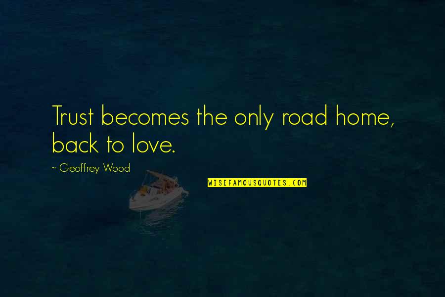 Back Road Quotes By Geoffrey Wood: Trust becomes the only road home, back to