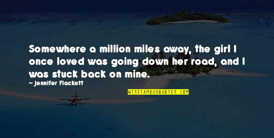 Back Road Quotes By Jennifer Flackett: Somewhere a million miles away, the girl I