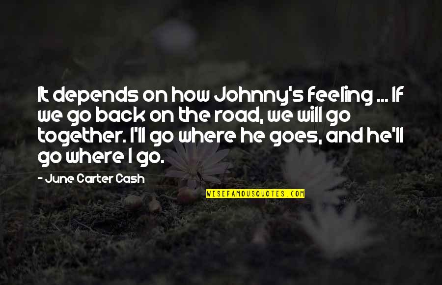 Back Road Quotes By June Carter Cash: It depends on how Johnny's feeling ... If