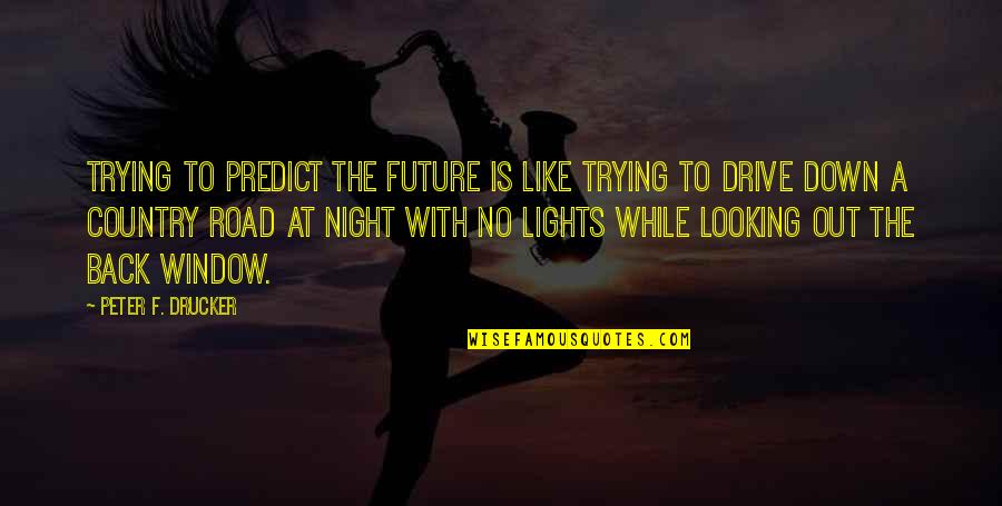Back Road Quotes By Peter F. Drucker: Trying to predict the future is like trying