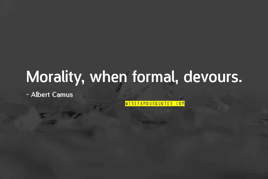 Back Roading Quotes By Albert Camus: Morality, when formal, devours.