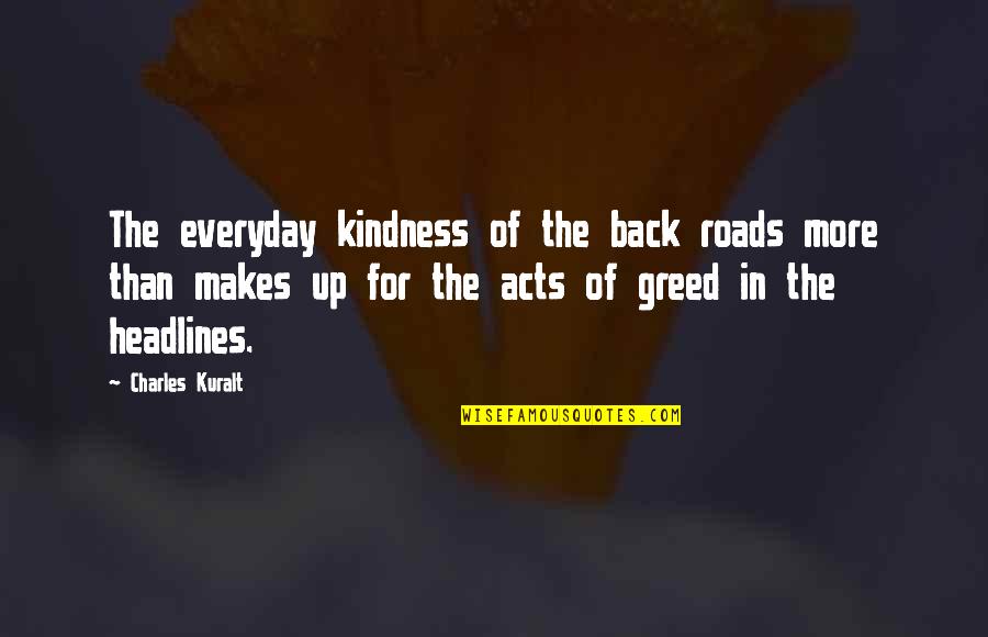 Back Roads Quotes By Charles Kuralt: The everyday kindness of the back roads more