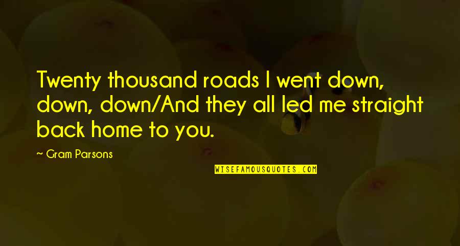 Back Roads Quotes By Gram Parsons: Twenty thousand roads I went down, down, down/And
