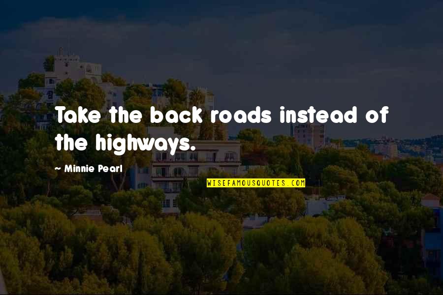 Back Roads Quotes By Minnie Pearl: Take the back roads instead of the highways.