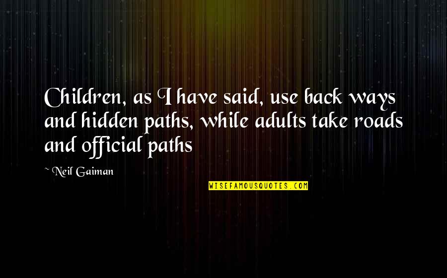 Back Roads Quotes By Neil Gaiman: Children, as I have said, use back ways
