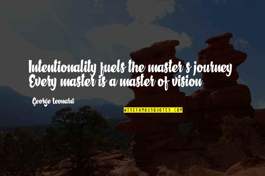 Back Rolling Technique Quotes By George Leonard: Intentionality fuels the master's journey. Every master is