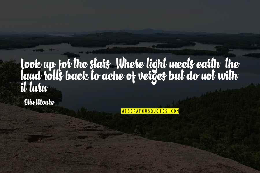 Back Rolls Quotes By Erin Moure: Look up for the stars. Where light meets Back Rolls Quotes By Erin Moure: Look up for the stars. Where light meets