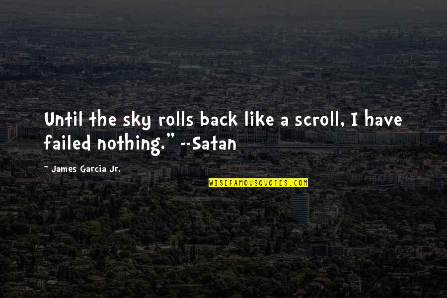 Back Rolls Quotes By James Garcia Jr.: Until the sky rolls back like a scroll, Back Rolls Quotes By James Garcia Jr.: Until the sky rolls back like a scroll,