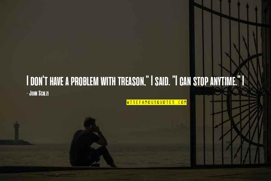 Back Rolls Quotes By John Scalzi: I don't have a problem with treason," I