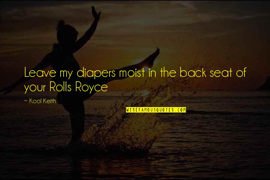Back Rolls Quotes By Kool Keith: Leave my diapers moist in the back seat