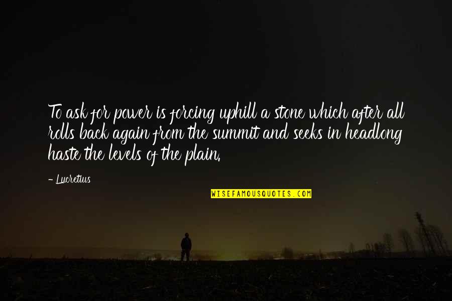 Back Rolls Quotes By Lucretius: To ask for power is forcing uphill a Back Rolls Quotes By Lucretius: To ask for power is forcing uphill a