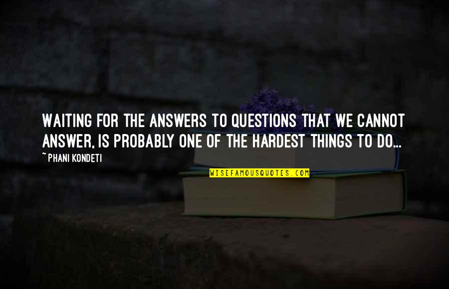 Back Rolls Quotes By Phani Kondeti: Waiting for the answers to questions that we Back Rolls Quotes By Phani Kondeti: Waiting for the answers to questions that we