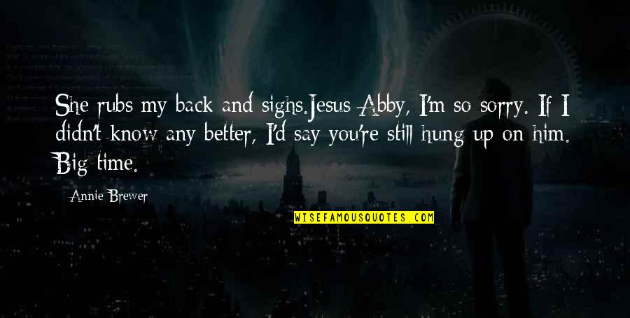Back Rubs Quotes By Annie Brewer: She rubs my back and sighs.Jesus Abby, I'm