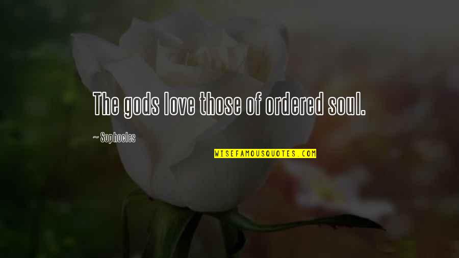 Back Scratches Quotes By Sophocles: The gods love those of ordered soul.
