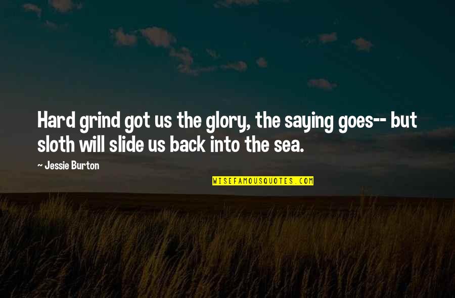 Back Slide Quotes By Jessie Burton: Hard grind got us the glory, the saying