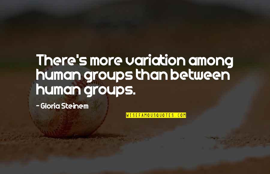 Back Spot And Flyer Quotes By Gloria Steinem: There's more variation among human groups than between Back Spot And Flyer Quotes By Gloria Steinem: There's more variation among human groups than between