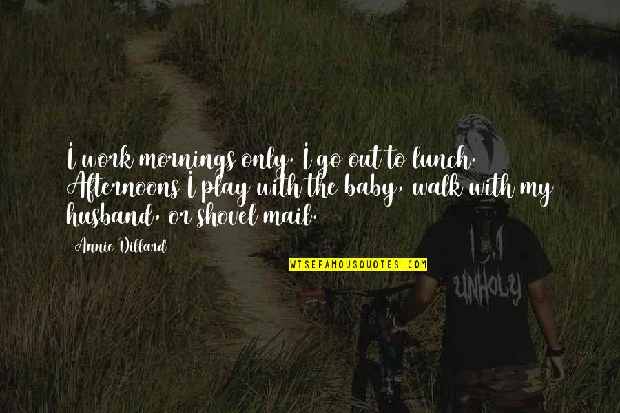 Back Spot Quotes By Annie Dillard: I work mornings only. I go out to