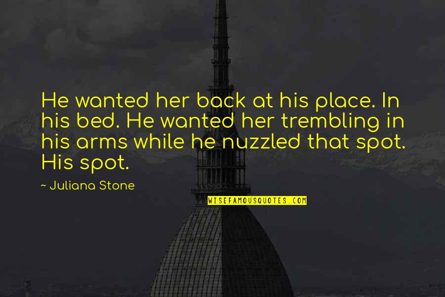 Back Spot Quotes By Juliana Stone: He wanted her back at his place. In