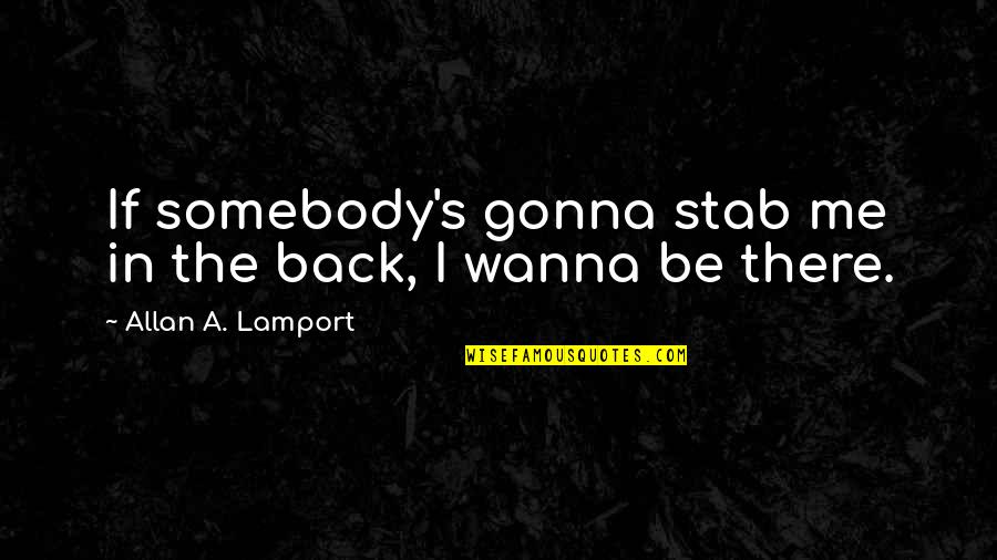 Back Stab Quotes By Allan A. Lamport: If somebody's gonna stab me in the back,